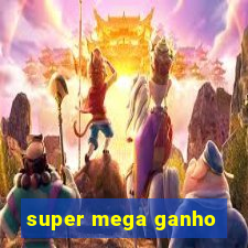 super mega ganho